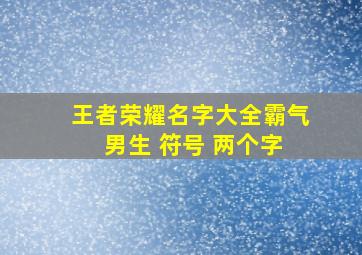 王者荣耀名字大全霸气 男生 符号 两个字